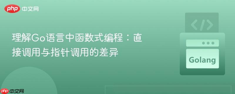 理解Go语言中函数式编程：直接调用与指针调用的差异
