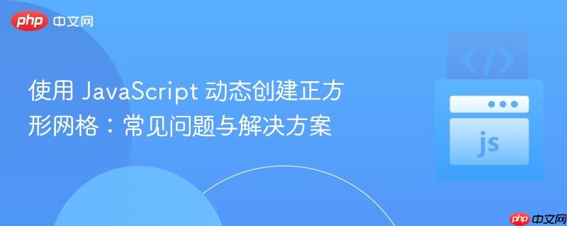 使用 JavaScript 动态创建正方形网格：常见问题与解决方案