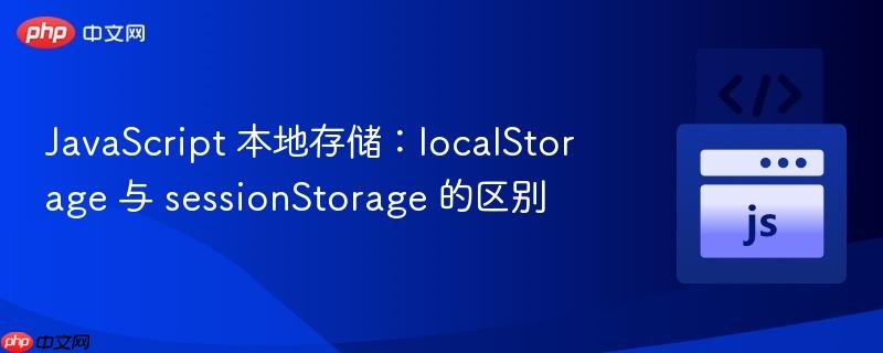 JavaScript 本地存储：localStorage 与 sessionStorage 的区别