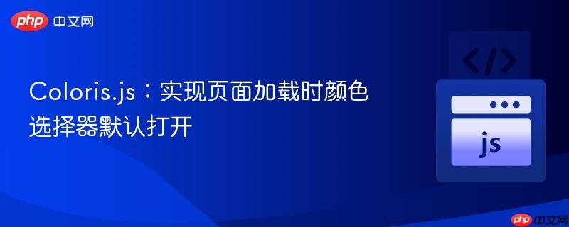 Coloris.js：实现页面加载时颜色选择器默认打开