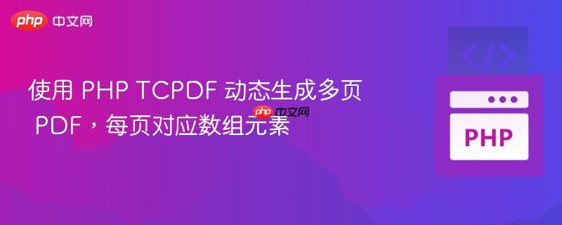 使用 PHP TCPDF 动态生成多页 PDF，每页对应数组元素