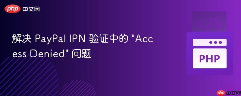 解决 PayPal IPN 验证中的 “Access Denied” 问题