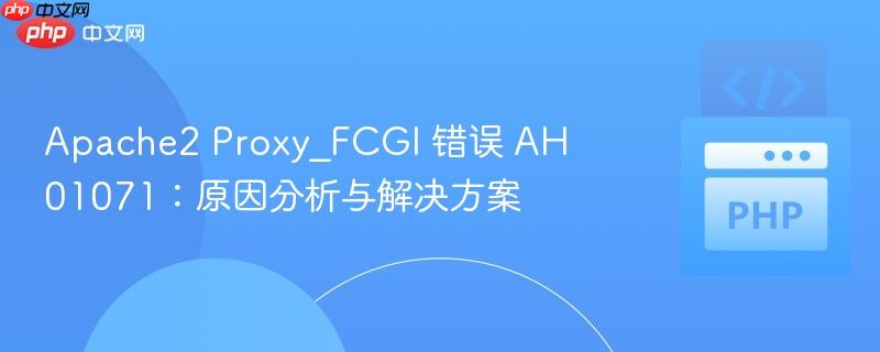 apache2 proxy_fcgi 错误 ah01071：原因分析与解决方案