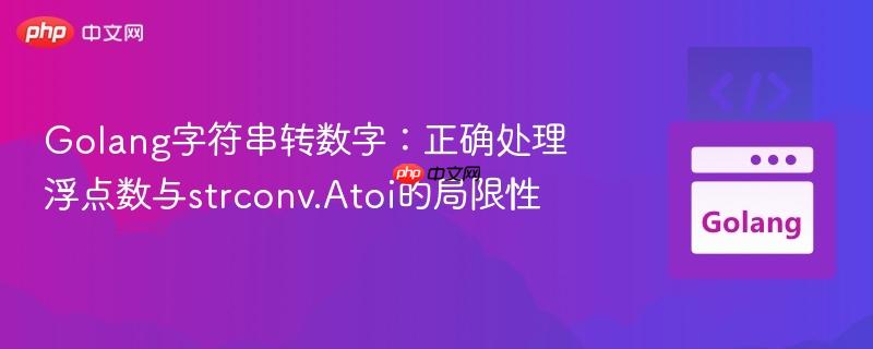 Golang字符串转数字：正确处理浮点数与strconv.Atoi的局限性