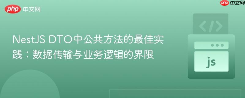 NestJS DTO中公共方法的最佳实践：数据传输与业务逻辑的界限