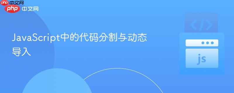 JavaScript中的代码分割与动态导入