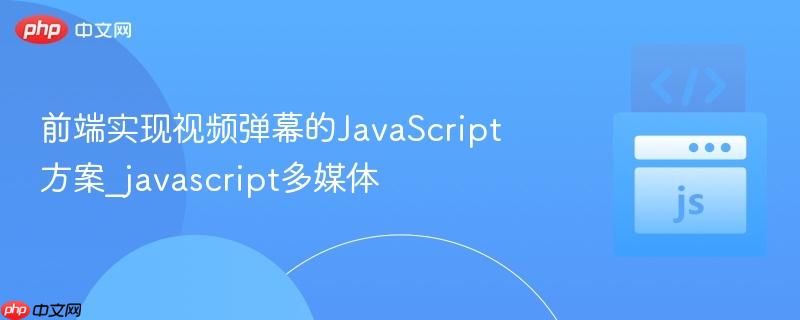 前端实现视频弹幕的JavaScript方案_javascript多媒体