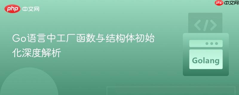 Go语言中工厂函数与结构体初始化深度解析