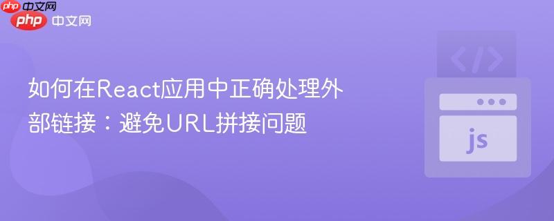 如何在React应用中正确处理外部链接：避免URL拼接问题