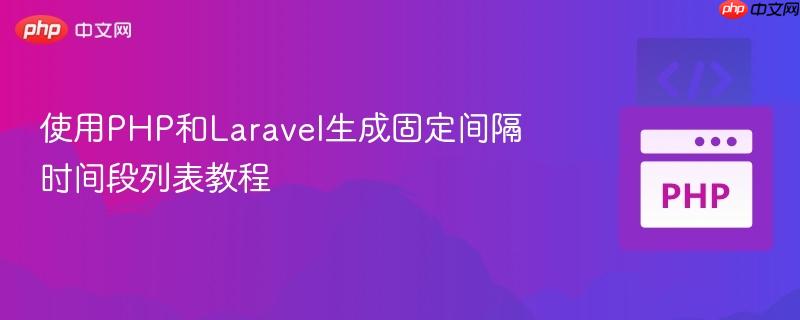使用PHP和Laravel生成固定间隔时间段列表教程