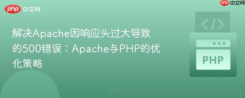 解决apache因响应头过大导致的500错误：apache与php的优化策略