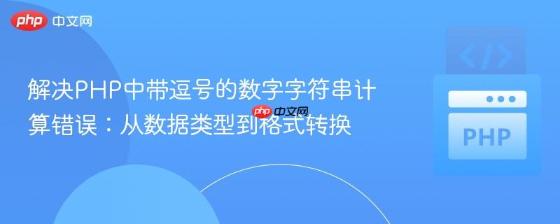 解决PHP中带逗号的数字字符串计算错误：从数据类型到格式转换