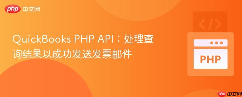 QuickBooks PHP API：处理查询结果以成功发送发票邮件