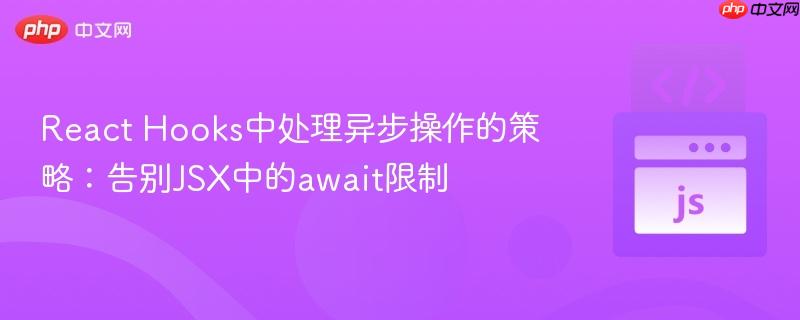React Hooks中处理异步操作的策略：告别JSX中的await限制