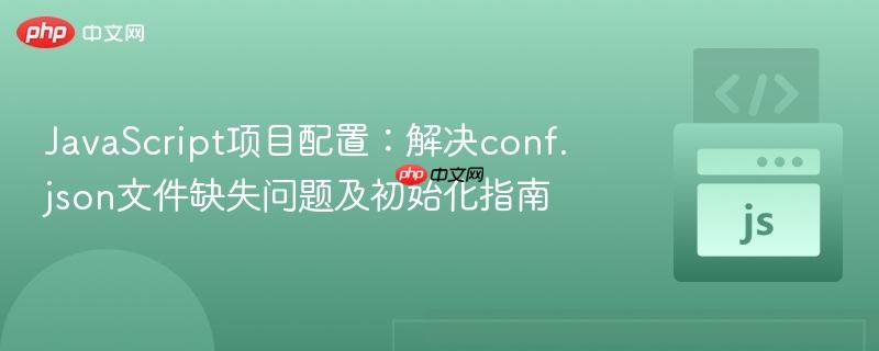 JavaScript项目配置:解决conf.json文件缺失问题及初始化指南