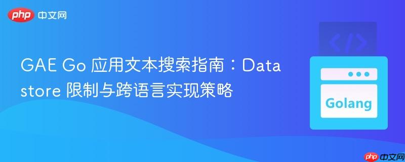GAE Go 应用文本搜索指南：Datastore 限制与跨语言实现策略