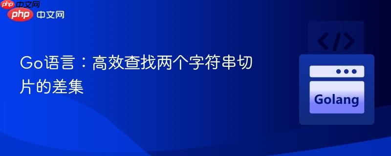 Go语言：高效查找两个字符串切片的差集