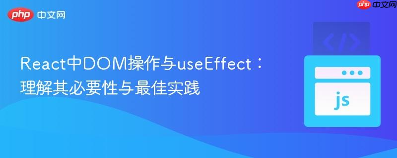 React中DOM操作与useEffect：理解其必要性与最佳实践