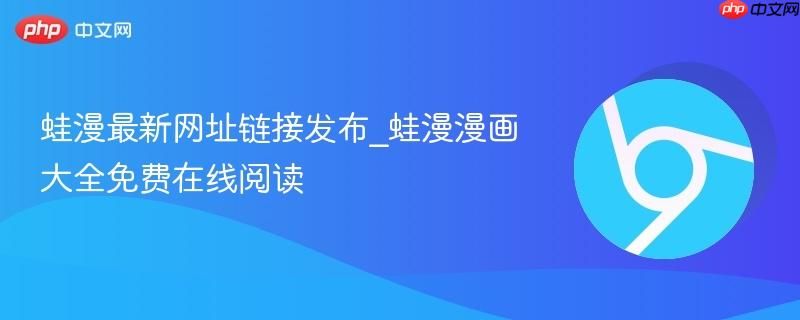 蛙漫最新网址链接发布_蛙漫漫画大全免费在线阅读