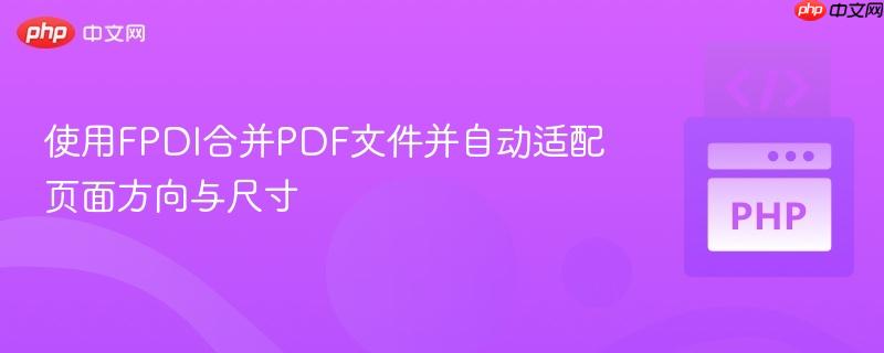 使用FPDI合并PDF文件并自动适配页面方向与尺寸