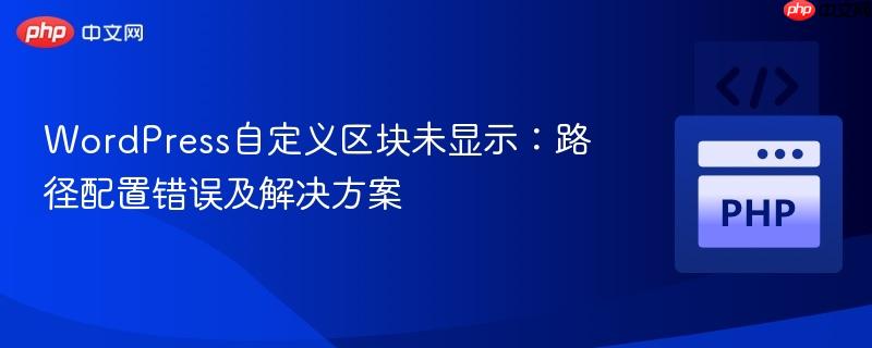 WordPress自定义区块未显示：路径配置错误及解决方案