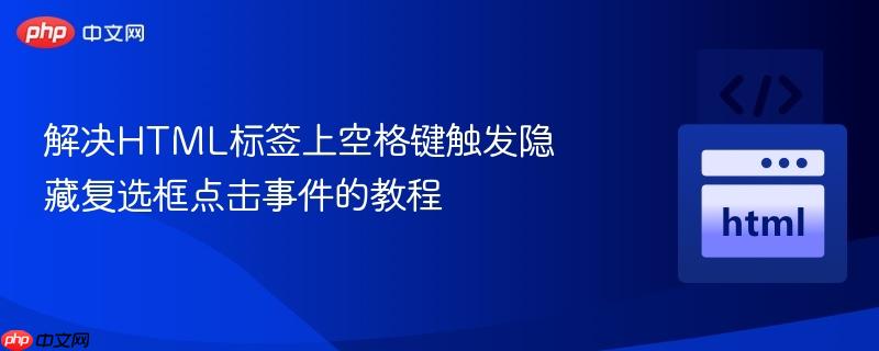 解决HTML标签上空格键触发隐藏复选框点击事件的教程