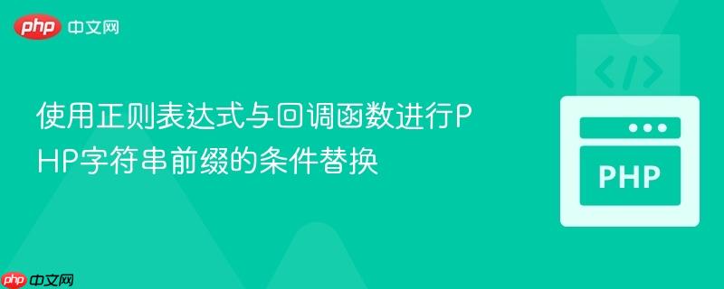 使用正则表达式与回调函数进行PHP字符串前缀的条件替换