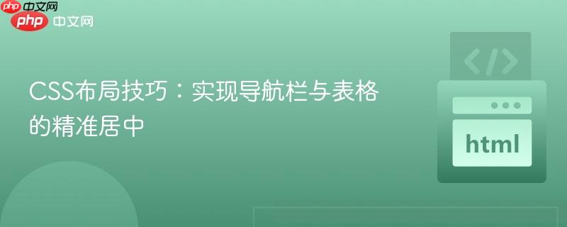 CSS布局技巧：实现导航栏与表格的精准居中