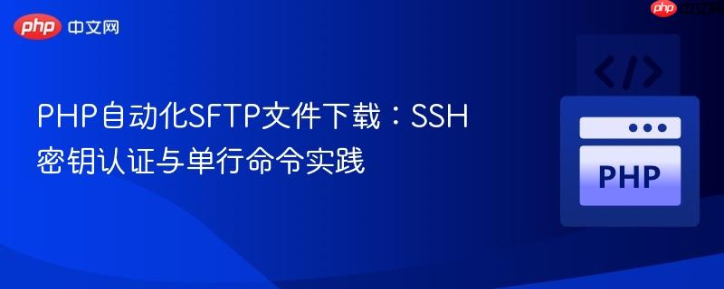 PHP自动化SFTP文件下载：SSH密钥认证与单行命令实践