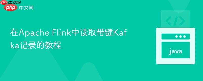 在Apache Flink中读取带键Kafka记录的教程