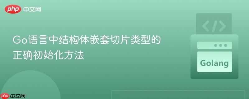 Go语言中结构体嵌套切片类型的正确初始化方法
