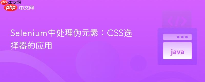 Selenium中处理伪元素：CSS选择器的应用