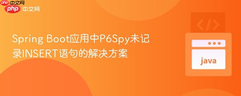Spring Boot应用中P6Spy未记录INSERT语句的解决方案