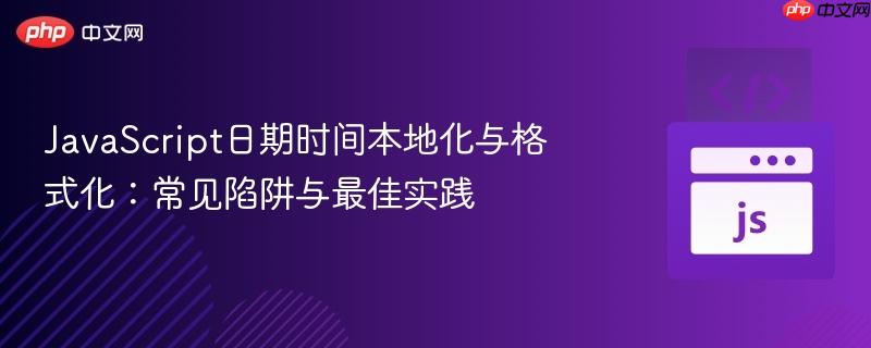 JavaScript日期时间本地化与格式化：常见陷阱与最佳实践