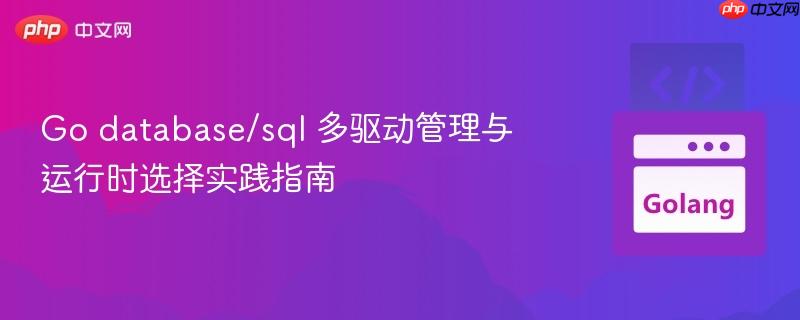 Go database/sql 多驱动管理与运行时选择实践指南