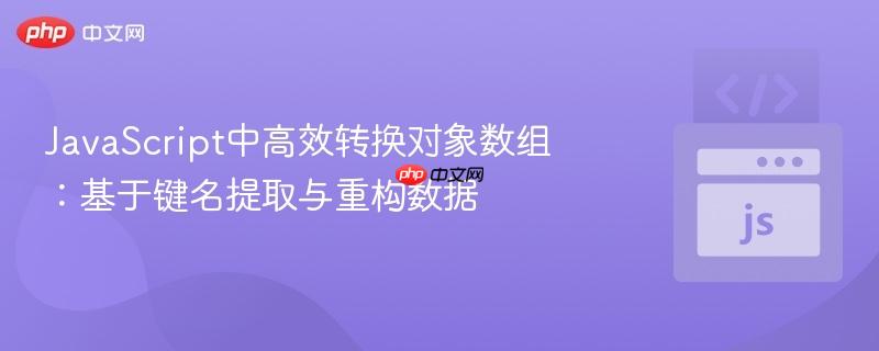 JavaScript中高效转换对象数组：基于键名提取与重构数据