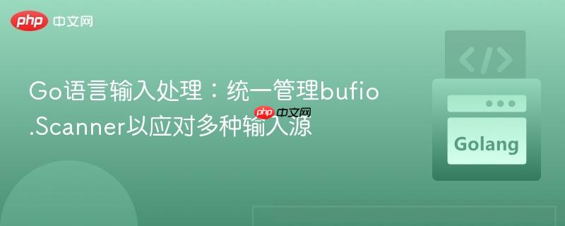 Go语言输入处理：统一管理bufio.Scanner以应对多种输入源