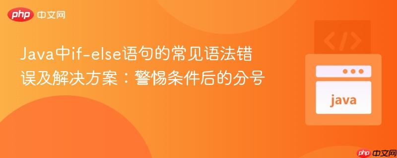 Java中if-else语句的常见语法错误及解决方案：警惕条件后的分号