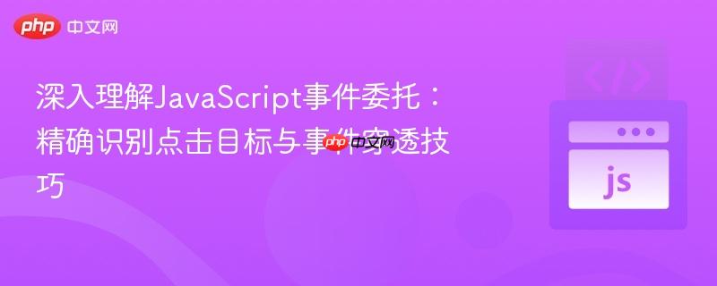 深入理解JavaScript事件委托：精确识别点击目标与事件穿透技巧