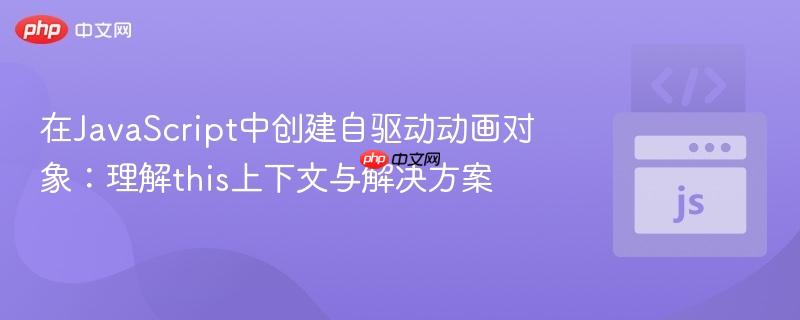 在JavaScript中创建自驱动动画对象：理解this上下文与解决方案