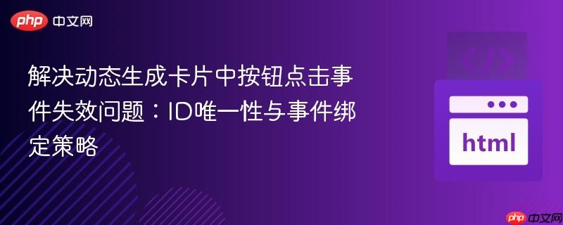 解决动态生成卡片中按钮点击事件失效问题：ID唯一性与事件绑定策略