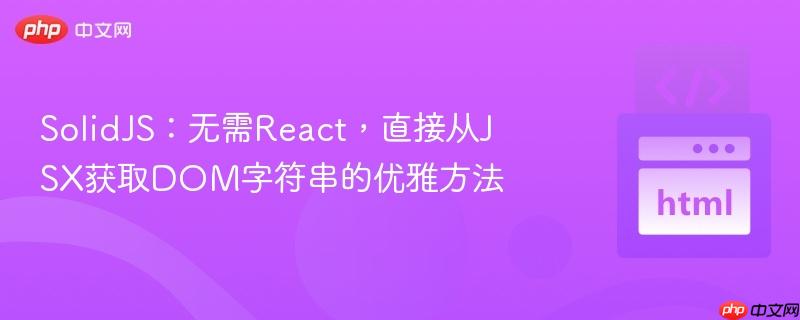 SolidJS：无需React，直接从JSX获取DOM字符串的优雅方法