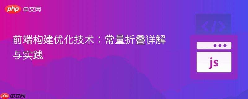 前端构建优化技术：常量折叠详解与实践
