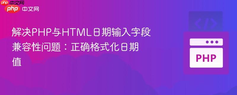 解决PHP与HTML日期输入字段兼容性问题：正确格式化日期值