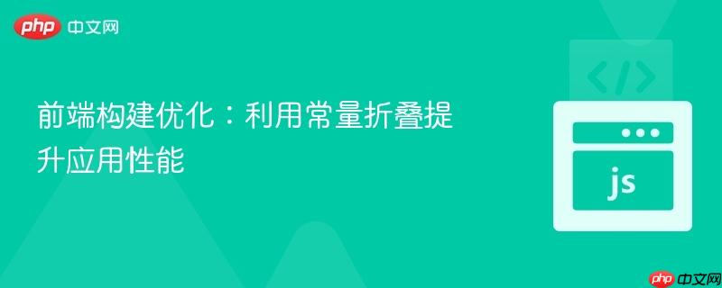 前端构建优化：利用常量折叠提升应用性能