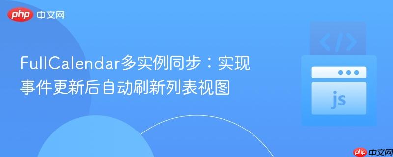 FullCalendar多实例同步：实现事件更新后自动刷新列表视图
