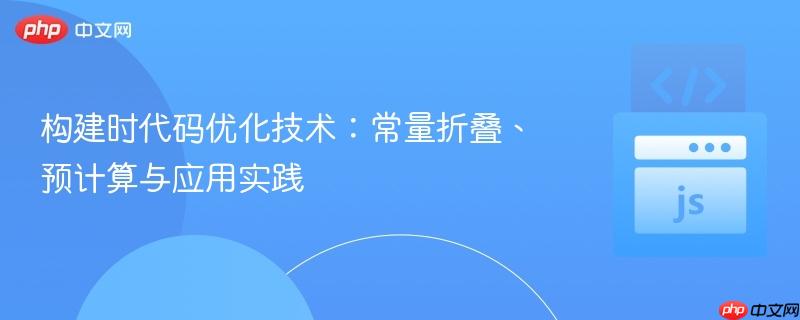 构建时代码优化技术：常量折叠、预计算与应用实践