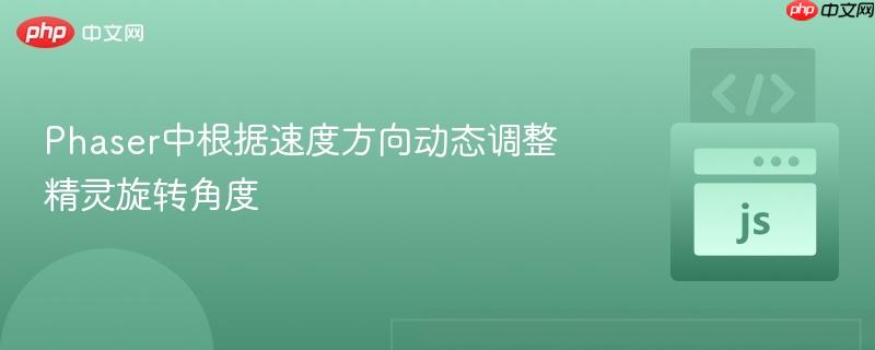Phaser中根据速度方向动态调整精灵旋转角度