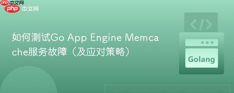 如何测试Go App Engine Memcache服务故障（及应对策略）