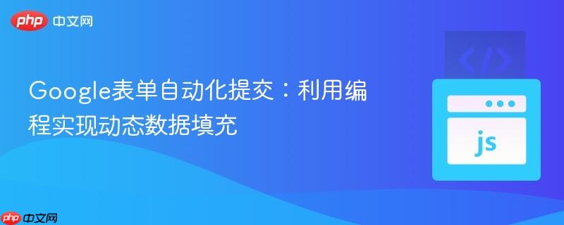 Google表单自动化提交：利用编程实现动态数据填充